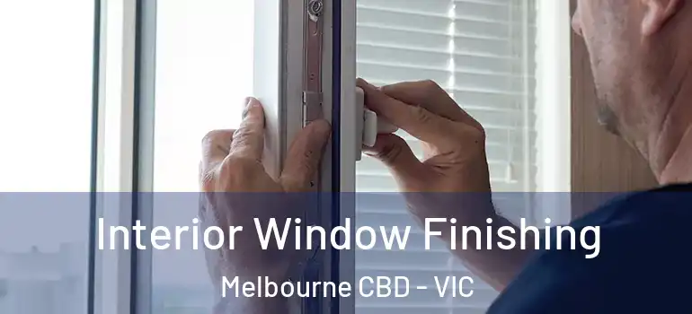Interior Window Finishing Melbourne CBD - VIC