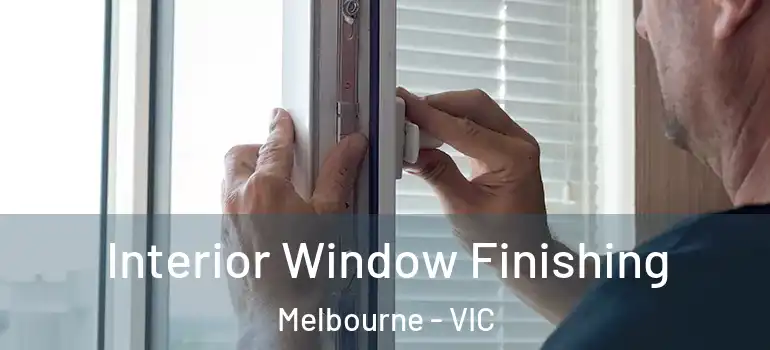  Interior Window Finishing Melbourne - VIC