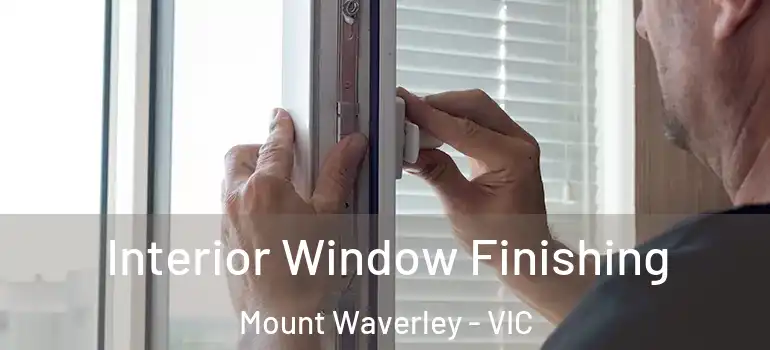  Interior Window Finishing Mount Waverley - VIC