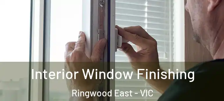 Interior Window Finishing Ringwood East - VIC