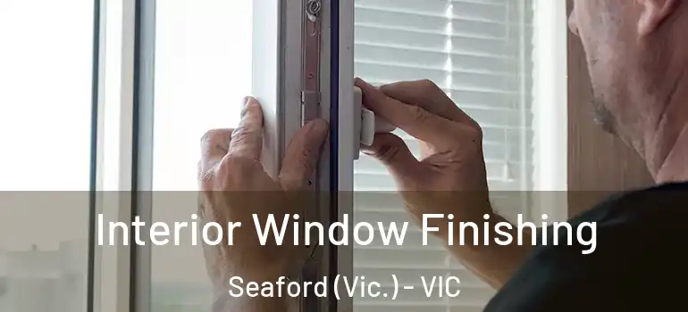 Interior Window Finishing Seaford (Vic.) - VIC
