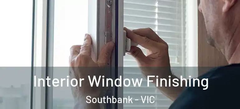 Interior Window Finishing Southbank - VIC