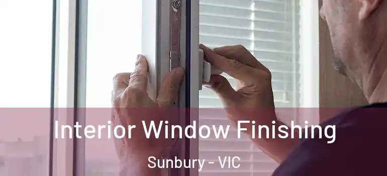 Interior Window Finishing Sunbury - VIC