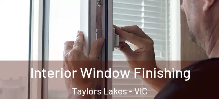 Interior Window Finishing Taylors Lakes - VIC