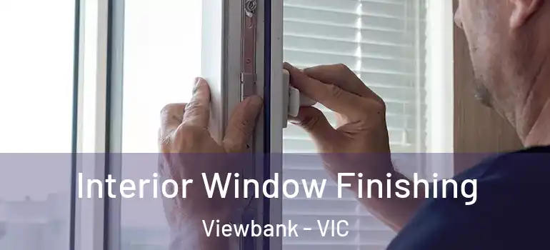 Interior Window Finishing Viewbank - VIC