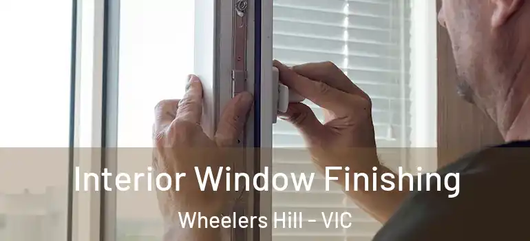 Interior Window Finishing Wheelers Hill - VIC