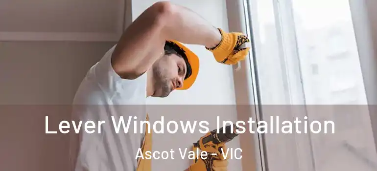  Lever Windows Installation Ascot Vale - VIC