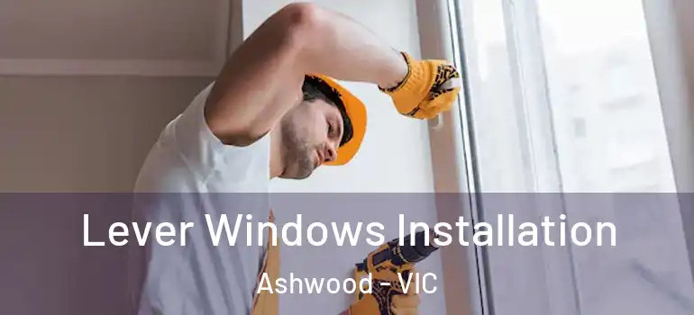 Lever Windows Installation Ashwood - VIC