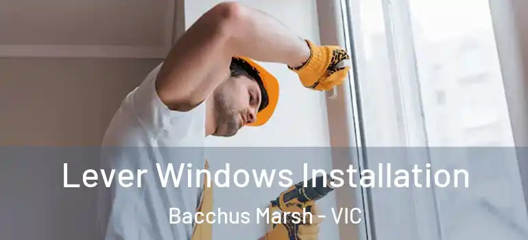  Lever Windows Installation Bacchus Marsh - VIC