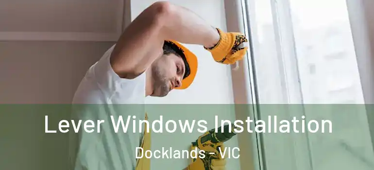 Lever Windows Installation Docklands - VIC