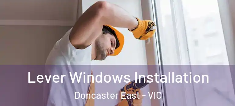  Lever Windows Installation Doncaster East - VIC