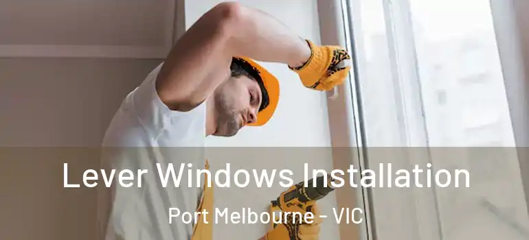 Lever Windows Installation Port Melbourne - VIC