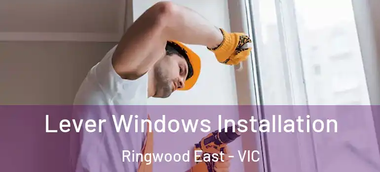 Lever Windows Installation Ringwood East - VIC