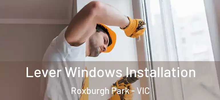 Lever Windows Installation Roxburgh Park - VIC