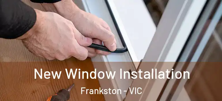 New Window Installation Frankston - VIC