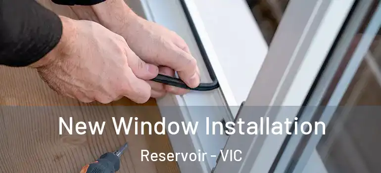 New Window Installation Reservoir - VIC