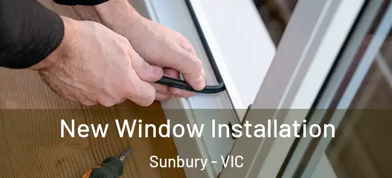 New Window Installation Sunbury - VIC