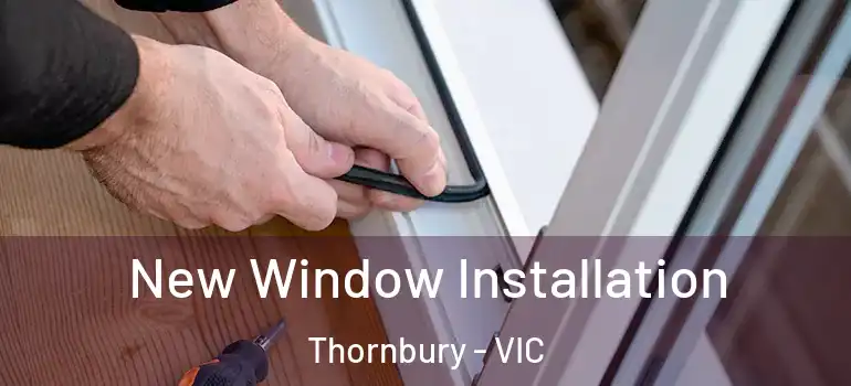 New Window Installation Thornbury - VIC