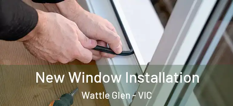 New Window Installation Wattle Glen - VIC