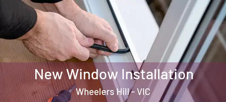 New Window Installation Wheelers Hill - VIC