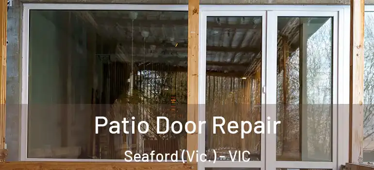 Patio Door Repair Seaford (Vic.) - VIC