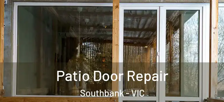 Patio Door Repair Southbank - VIC