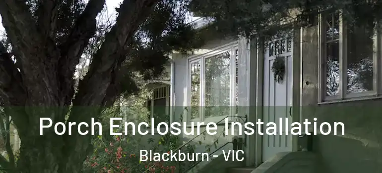 Porch Enclosure Installation Blackburn - VIC