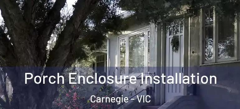 Porch Enclosure Installation Carnegie - VIC