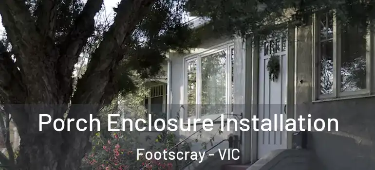 Porch Enclosure Installation Footscray - VIC