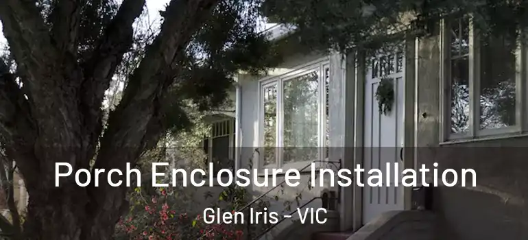 Porch Enclosure Installation Glen Iris - VIC