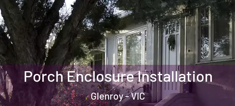 Porch Enclosure Installation Glenroy - VIC