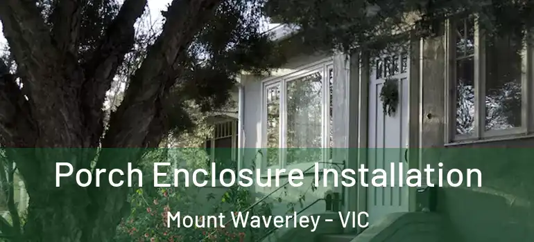 Porch Enclosure Installation Mount Waverley - VIC