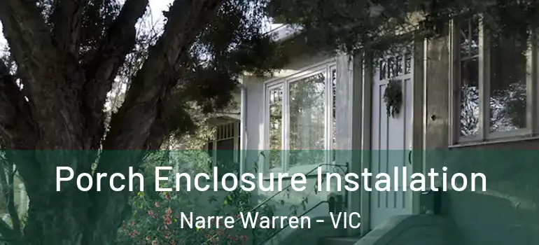 Porch Enclosure Installation Narre Warren - VIC