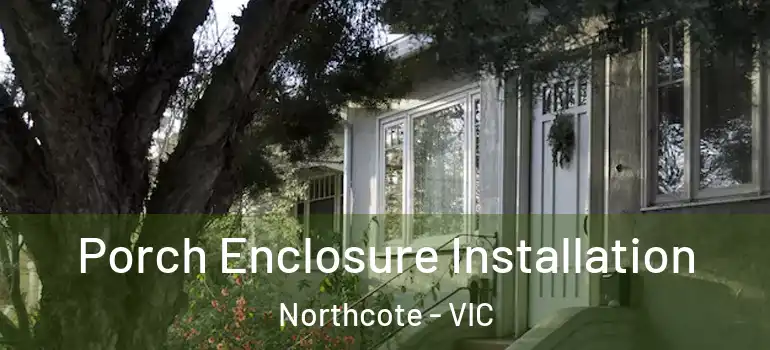 Porch Enclosure Installation Northcote - VIC