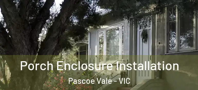 Porch Enclosure Installation Pascoe Vale - VIC