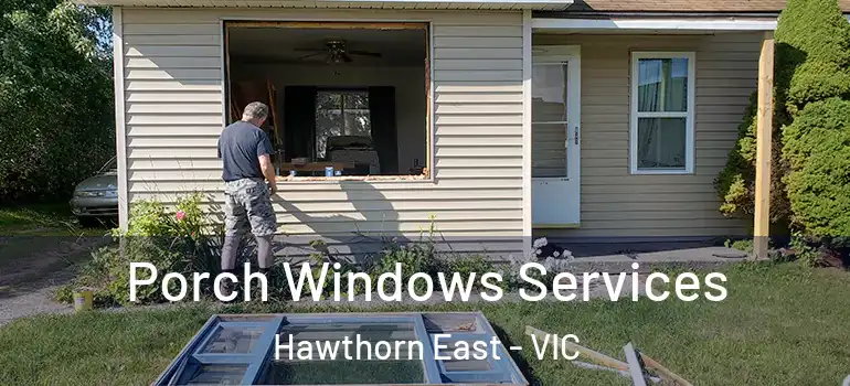 Porch Windows Services Hawthorn East - VIC