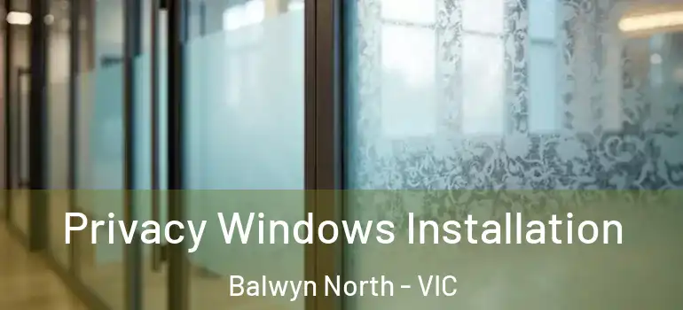  Privacy Windows Installation Balwyn North - VIC
