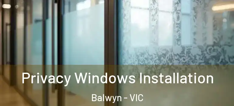  Privacy Windows Installation Balwyn - VIC