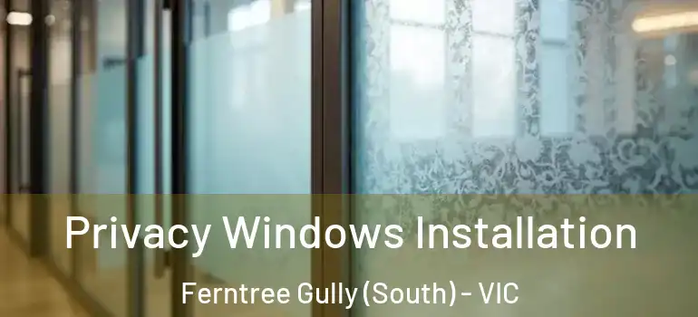 Privacy Windows Installation Ferntree Gully (South) - VIC