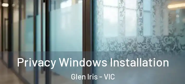  Privacy Windows Installation Glen Iris - VIC