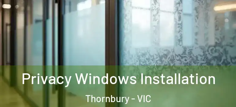  Privacy Windows Installation Thornbury - VIC