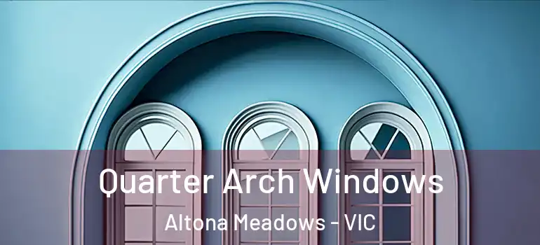 Quarter Arch Windows Altona Meadows - VIC