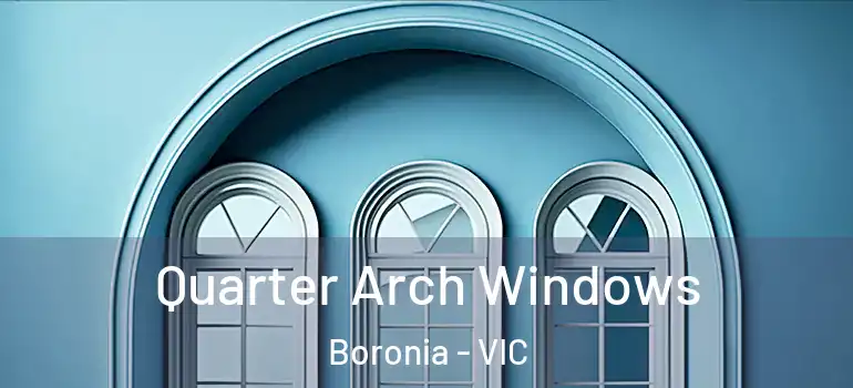  Quarter Arch Windows Boronia - VIC