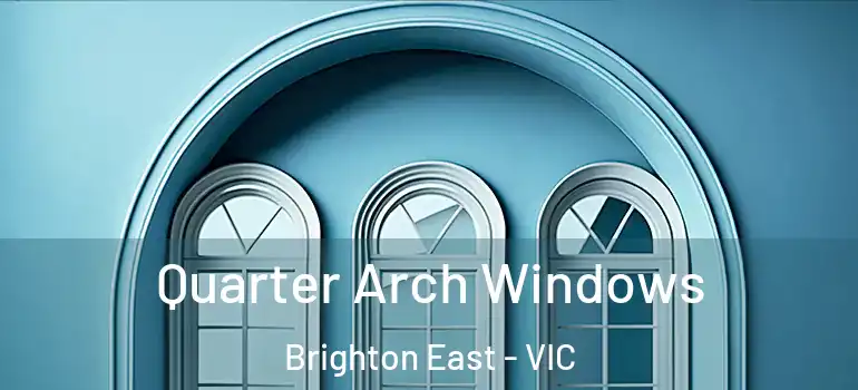 Quarter Arch Windows Brighton East - VIC