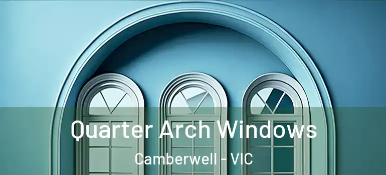 Quarter Arch Windows Camberwell - VIC