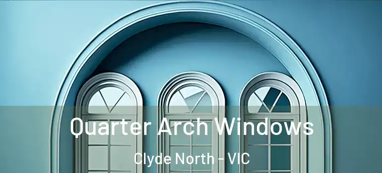 Quarter Arch Windows Clyde North - VIC