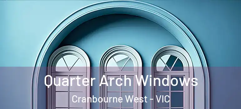 Quarter Arch Windows Cranbourne West - VIC