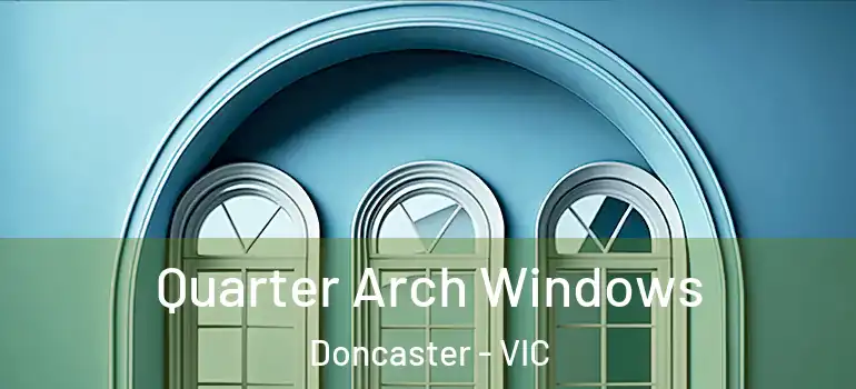  Quarter Arch Windows Doncaster - VIC