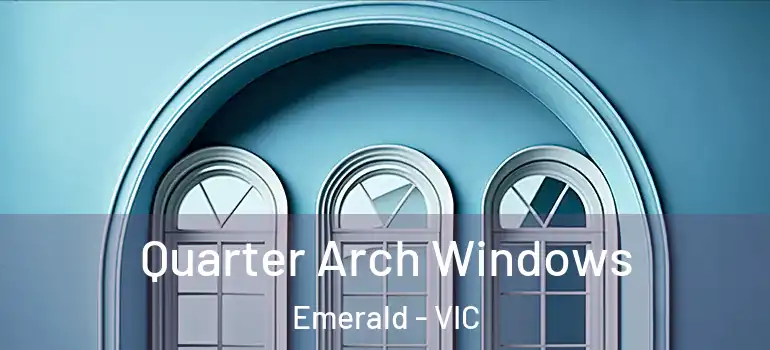  Quarter Arch Windows Emerald - VIC
