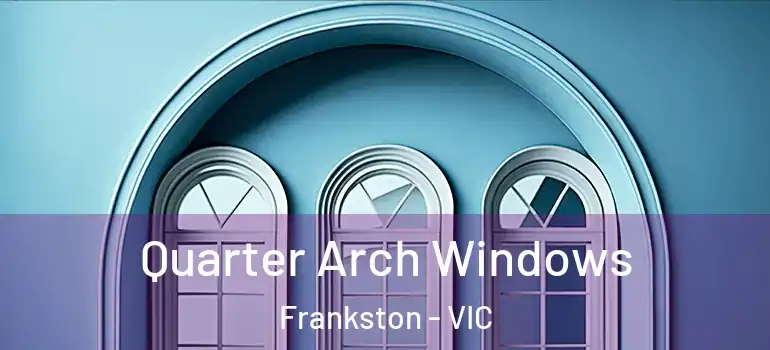  Quarter Arch Windows Frankston - VIC